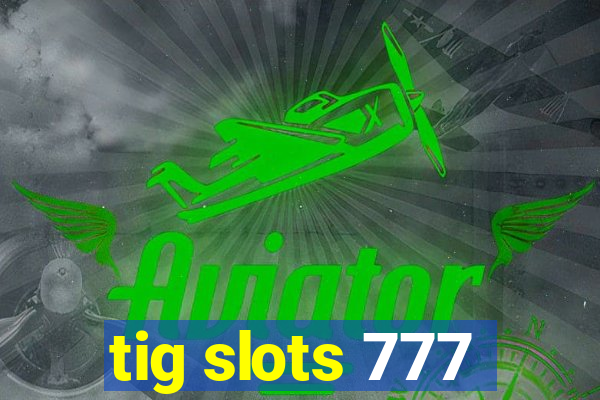 tig slots 777